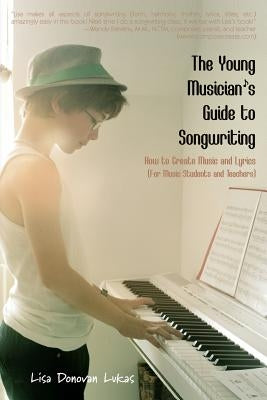 The Young Musician's Guide to Songwriting: How to Create Music & Lyrics by Lukas, Lisa Donovan