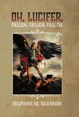 Oh, Lucifer,: Fallen, Fallen, Fallen by Shannon, Delphine M.