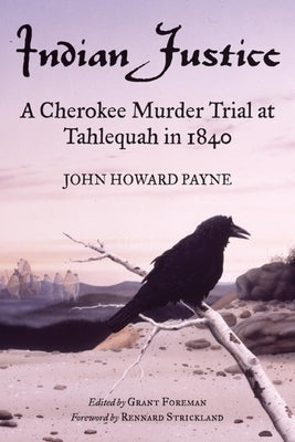 Indian Justice: A Cherokee Murder Trial at Tahlequah in 1840 by Payne, John Howard