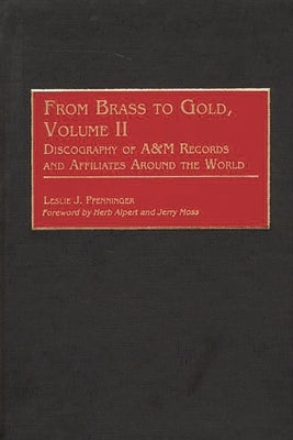 From Brass to Gold, Volume II: Discography of A&m Records and Affiliates Around the World by Pfenninger, Leslie