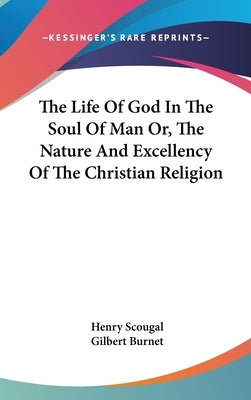 The Life Of God In The Soul Of Man Or, The Nature And Excellency Of The Christian Religion by Scougal, Henry