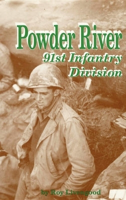 Powder River: A History of the 91st Infantry Division in WWII by Livengood, Roy