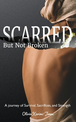 SCARRED, But Not Broken: A Journey of Survival, Sacrifices, and Strength by Jones, Olivia Karimi