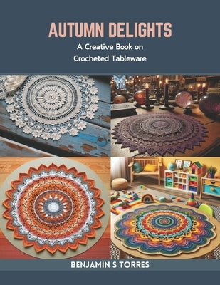 Autumn Delights: A Creative Book on Crocheted Tableware by Torres, Benjamin S.