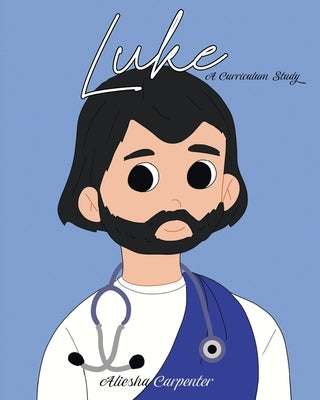 Luke: A Curriculum Study by Carpenter, Aliesha