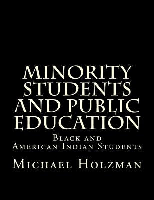 Minority Students and Public Education: Black and American Indian Students and Public Education by Holzman, Michael H.