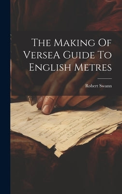The Making Of VerseA Guide To English Metres by Swann, Robert