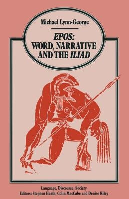 Epos Word, Narrative and the Iliad by Lynn-George, Michael