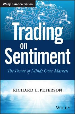 Trading on Sentiment: The Power of Minds Over Markets by Peterson, Richard L.