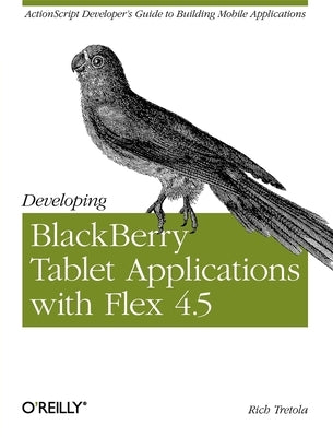 Developing Blackberry Tablet Applications with Flex 4.5 by Tretola, Rich