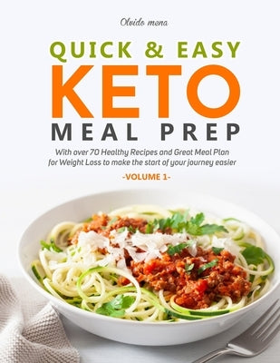 Quick & Easy Keto Meal Prep: With More than 70 Healthy Recipes and Great Meal Plan for Weight Loss to make the Start of your Journey Easier (Volume by Olvido, Mena