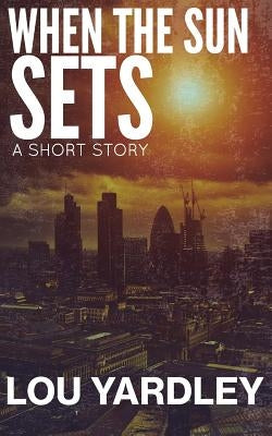 When the Sun Sets: A Short Story by Yardley, Lou