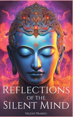 Reflections of the Silent Mind: Understanding Emotions Through Zen Stories: Insights from Buddhism to Cultivate Peace and Harmony. by Prabhu, Nilesh