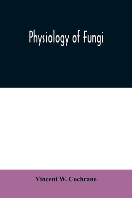 Physiology of fungi by W. Cochrane, Vincent