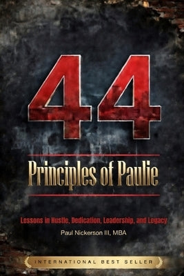 44 Principles of Paulie: Lessons on Hustle, Dedication, Leadership, and Legacy by Nickerson, Paul, III