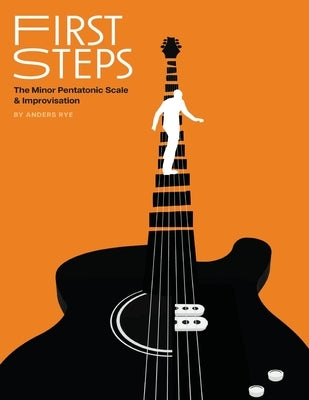 First Steps: The Minor Pentatonic Scale & Improvisation by Rye, Anders