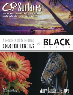 CP Surfaces: A Complete Guide to Using Colored Pencils on Black Paper by Kullberg, Ann