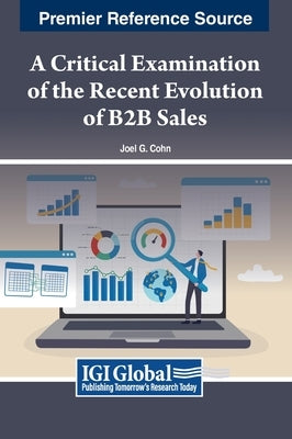 A Critical Examination of the Recent Evolution of B2B Sales by Cohn, Joel G.