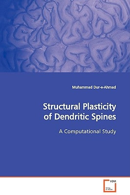 Structural Plasticity of Dendritic Spines by Dur-E-Ahmad, Muhammad