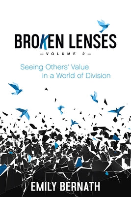 Broken Lenses, Volume 2: Seeing Others' Value in a World of Division by Bernath, Emily