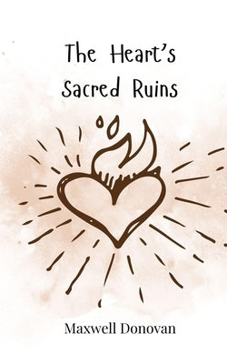 The Heart's Sacred Ruins by Donovan, Maxwell