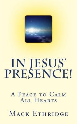 In Jesus' Presence!: A Peace to Calm All Hearts by Ethridge, Mack W.