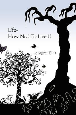 Life-How Not to Live It by Ellis, Jennifer