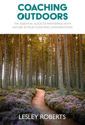 Coaching Outdoors: The Essential Guide to Partnering with Nature in Your Coaching Conversations by Roberts, Lesley