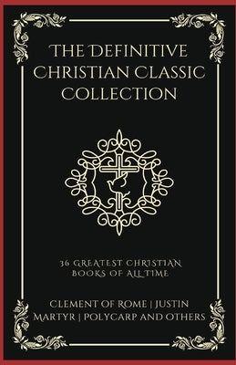 The Definitive Christian Classic Collection: 36 Greatest Christian Books of All Time (Grapevine Press) by Luther, Martin