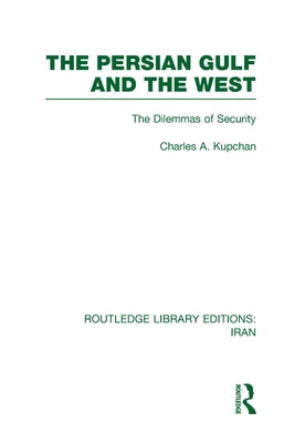 The Persian Gulf and the West (RLE Iran D) by Kupchan, Charles