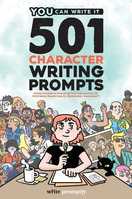 501 Character Prompts: Writing Prompts to Help Bring Your Characters to Life, with Better Results than Dr. Frankenstein (Guaranteed) by You Can Write It Books