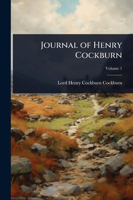 Journal of Henry Cockburn by Cockburn, Lord Henry Cockburn