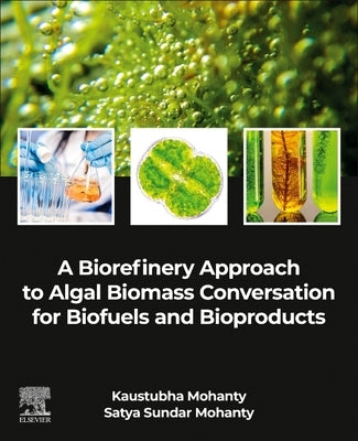A Biorefinery Approach to Algal Biomass Conversation for Biofuels and Bioproducts by Mohanty, Kaustubha