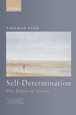 Self-Determination: The Ethics of Action, Volume 1 by Pink, Thomas