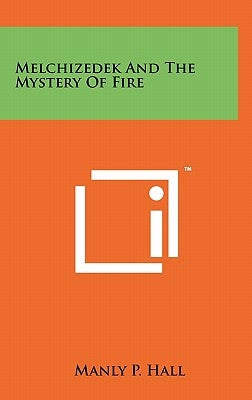 Melchizedek And The Mystery Of Fire by Hall, Manly P.