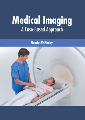 Medical Imaging: A Case-Based Approach by McKinley, Gracie