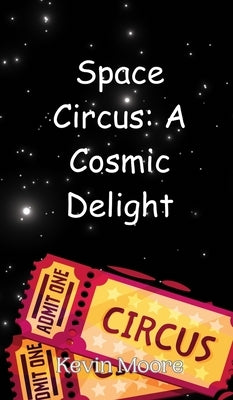 Space Circus: A Cosmic Delight by Moore, Kevin