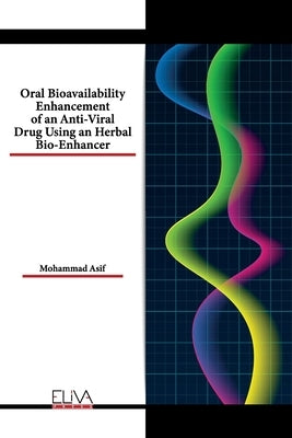 Oral Bioavailability Enhancement of an Anti-Viral Drug Using an Herbal Bio-Enhancer by Asif, Mohammad
