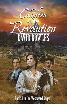 Children of the Revolution: Book 3 of the Westward Sagas by Bowles, David