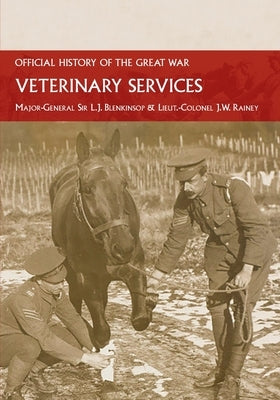 Veterinary Services: Official History of the Great War Based on Official Documents by Blenkinsop, Major-General L. J.