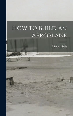 How to Build an Aeroplane by Petit, F. Robert