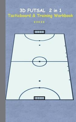 3D Futsal 2 in 1 Tacticboard and Training Book: Tactics/strategies/drills for trainer/coaches, notebook, training, exercise, exercises, drills, practi by Taane, Theo Von