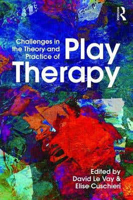 Challenges in the Theory and Practice of Play Therapy by Le Vay, David