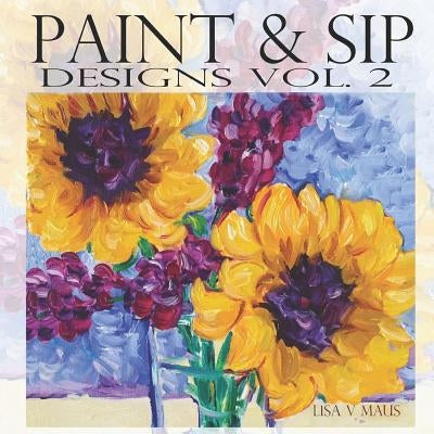Paint & Sip Vol.2: Easy Painting with Acrylic by Maus, Lisa V.