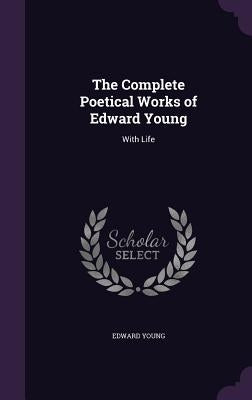 The Complete Poetical Works of Edward Young: With Life by Young, Edward