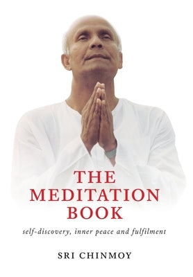 The Meditation Book: Self-Discovery, Inner Peace and Fulfilment by Chinmoy, Sri