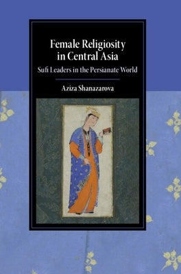Female Religiosity in Central Asia by Shanazarova, Aziza
