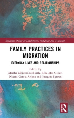 Family Practices in Migration: Everyday Lives and Relationships by Montero-Sieburth, Martha