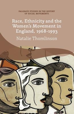 Race, Ethnicity and the Women's Movement in England, 1968-1993 by Thomlinson, Natalie