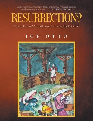 Resurrection? Fact or Fiction: A Trial Lawyer Looks at All of the Evidence by Otto, Joe